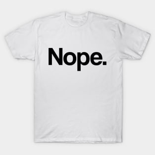 Nope 2 - Minimal, Modern, Funny, Humorous Typographic Quote T-Shirt T-Shirt